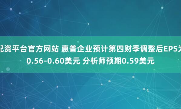配资平台官方网站 惠普企业预计第四财季调整后EPS为0.56-0.60美元 分析师预期0.59美元