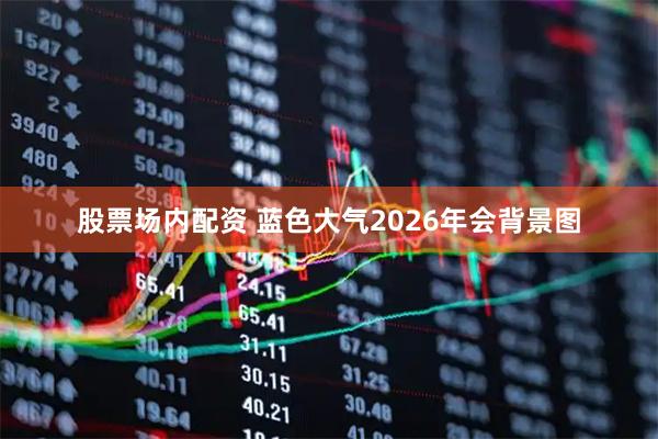 股票场内配资 蓝色大气2026年会背景图