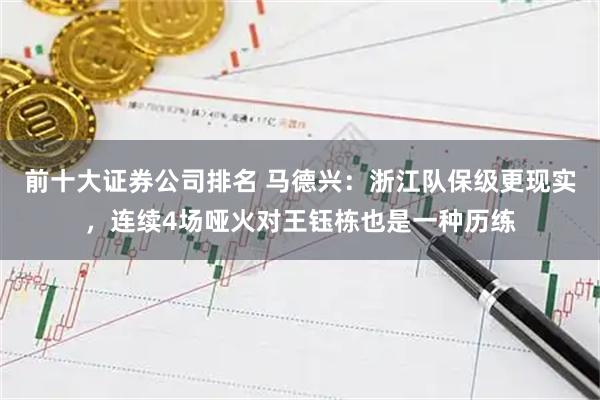 前十大证券公司排名 马德兴：浙江队保级更现实，连续4场哑火对王钰栋也是一种历练